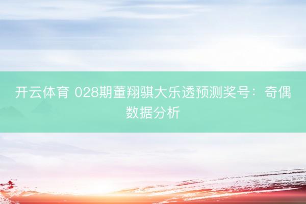 开云体育 028期董翔骐大乐透预测奖号：奇偶数据分析